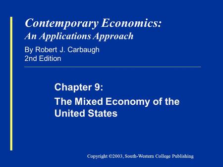 Copyright ©2003, South-Western College Publishing Contemporary Economics: An Applications Approach By Robert J. Carbaugh 2nd Edition Chapter 9: The Mixed.