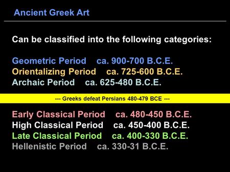 Ancient Greek Art Can be classified into the following categories: Geometric Period ca. 900-700 B.C.E. Orientalizing Period ca. 725-600 B.C.E. Archaic.