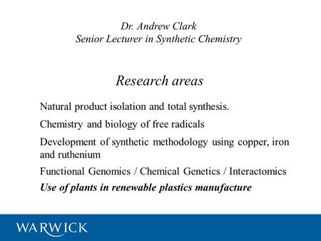 Research areas Natural product isolation and total synthesis. Chemistry and biology of free radicals Dr. Andrew Clark Senior Lecturer in Synthetic Chemistry.