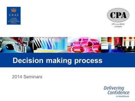 CPA is a UKAS company Decision making process 2014 Seminars.
