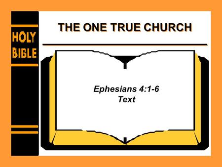 THE ONE TRUE CHURCH Ephesians 4:1-6 Text. THE ONE TRUE CHURCH Is the Sabbath the day of worship? –Deut. 5:12-15 –Hosea 2:11 –Col. 2:13-17 –Matt. 27:50-51.