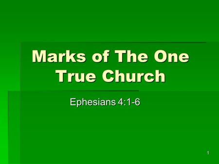 1 Marks of The One True Church Ephesians 4:1-6. 2  I therefore, the prisoner of the Lord, beseech you that ye walk worthy of the vocation wherewith ye.