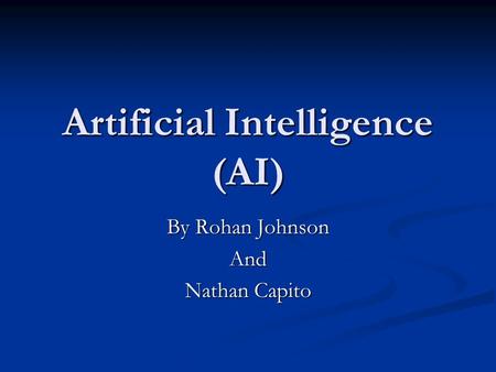 Artificial Intelligence (AI) By Rohan Johnson And Nathan Capito.