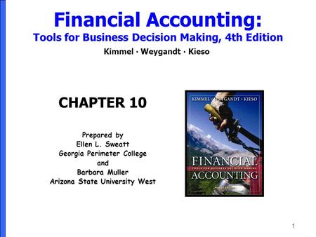 1 Financial Accounting: Tools for Business Decision Making, 4th Edition Kimmel ∙ Weygandt ∙ Kieso CHAPTER 10 Prepared by Ellen L. Sweatt Georgia Perimeter.