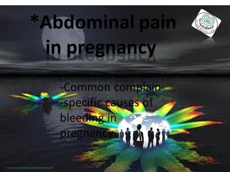 -Common complain -specific causes of bleeding in pregnancy.