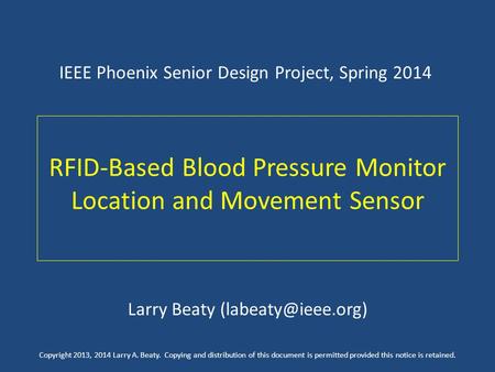 RFID-Based Blood Pressure Monitor Location and Movement Sensor IEEE Phoenix Senior Design Project, Spring 2014 Larry Beaty Copyright.