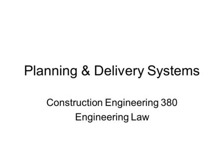 Planning & Delivery Systems Construction Engineering 380 Engineering Law.