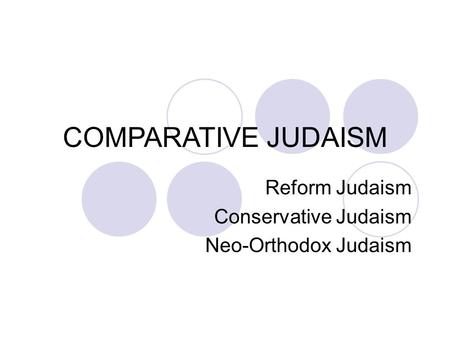 COMPARATIVE JUDAISM Reform Judaism Conservative Judaism Neo-Orthodox Judaism.