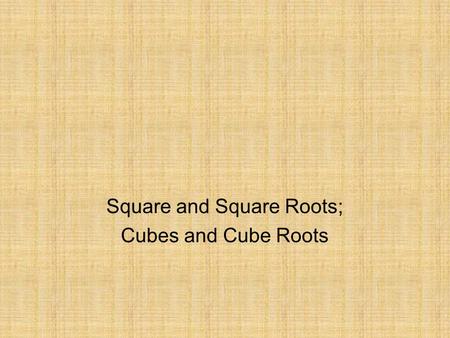 Square and Square Roots; Cubes and Cube Roots