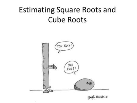 Estimating Square Roots and Cube Roots. Review of Perfect Square Roots.