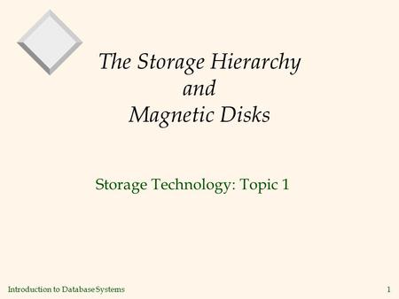 Introduction to Database Systems 1 The Storage Hierarchy and Magnetic Disks Storage Technology: Topic 1.