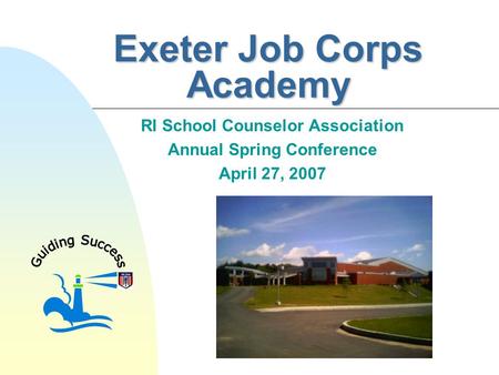 Exeter Job Corps Academy RI School Counselor Association Annual Spring Conference April 27, 2007.