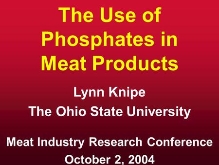 The Use of Phosphates in Meat Products Lynn Knipe The Ohio State University Meat Industry Research Conference October 2, 2004.