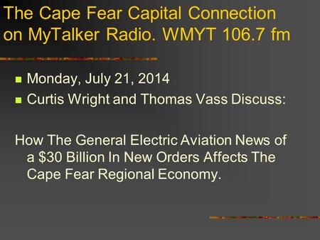 The Cape Fear Capital Connection on MyTalker Radio. WMYT 106.7 fm Monday, July 21, 2014 Curtis Wright and Thomas Vass Discuss: How The General Electric.