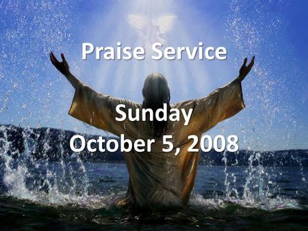 Praise Service Sunday October 5, 2008. Order of Service Opening Song Opening Song – Hosanna Welcome / Announcements Welcome / Announcements Call to Worship.