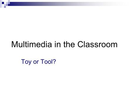 Multimedia in the Classroom Toy or Tool?. Multimedia as a Resource Attitudes  Faculty  Student Benefits Concerns.