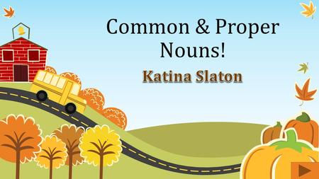 Common & Proper Nouns! Katina Slaton.