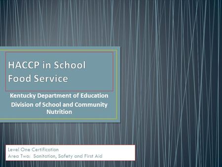 Kentucky Department of Education Division of School and Community Nutrition Level One Certification Area Two: Sanitation, Safety and First Aid.
