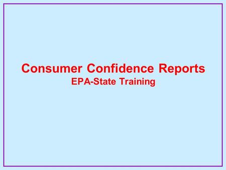 Consumer Confidence Reports EPA-State Training. Drinking Water Academy EPA Is Developing the Drinking Water Academy to Provide Information to States and.