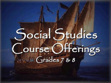 Social Studies Course Offerings Grades 7 & 8
