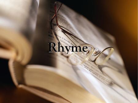 Rhyme. Rhyme the repetition of accented vowel sounds and all sounds following them in words that are close together in a poem.