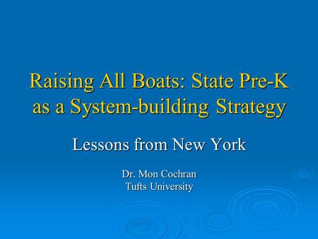 Raising All Boats: State Pre-K as a System-building Strategy Lessons from New York Dr. Mon Cochran Tufts University.