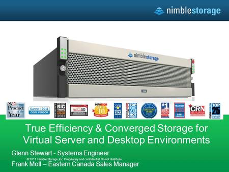 © 2011 Nimble Storage, Inc. Proprietary and confidential. Do not distribute. True Efficiency & Converged Storage for Virtual Server and Desktop Environments.
