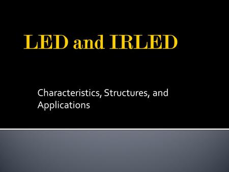 Characteristics, Structures, and Applications.  Description of LED and Infrared LED  Schematic Symbol  Structure  Function and Characteristics  Application.