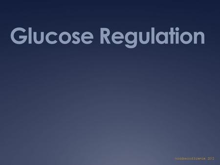 Glucose Regulation Noadswood Science, 2012. Glucose Regulation  To understand how glucose is controlled within the body Tuesday, August 11, 2015.