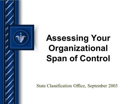 Assessing Your Organizational Span of Control State Classification Office, September 2003.