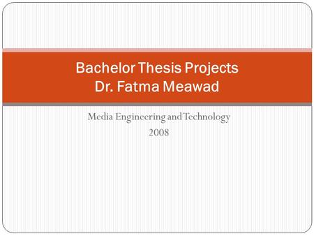 Media Engineering and Technology 2008 Bachelor Thesis Projects Dr. Fatma Meawad.