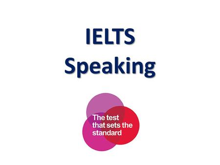 IELTS Speaking. Test Format  11 to 14 minutes  One-to-one interview  Recorded  Three Parts: Part I – 4 to 5 minutes (Introduction & interview) Part.