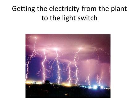 Getting the electricity from the plant to the light switch