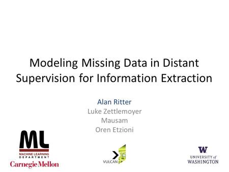 Modeling Missing Data in Distant Supervision for Information Extraction Alan Ritter Luke Zettlemoyer Mausam Oren Etzioni 1.