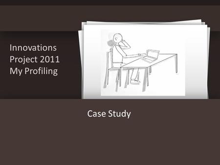 Innovations Project 2011 My Profiling Case Study.