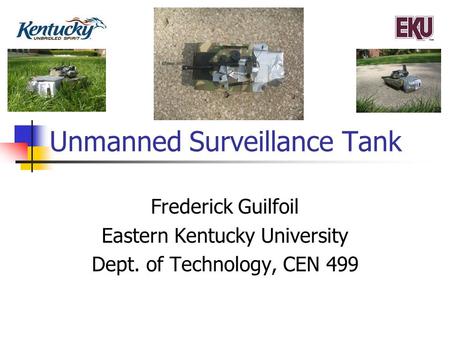 Unmanned Surveillance Tank Frederick Guilfoil Eastern Kentucky University Dept. of Technology, CEN 499.