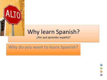 Why learn Spanish? ¿Por qué aprender español? Why do you want to learn Spanish?