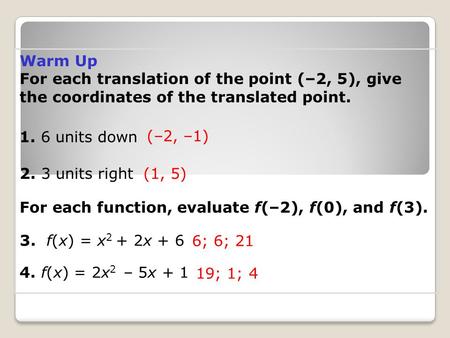 Warm Up For each translation of the point (–2, 5), give the coordinates of the translated point. 1. 6 units down (–2, –1) 2. 3 units right (1, 5) For each.