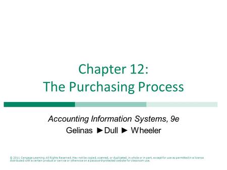 Chapter 12: The Purchasing Process Accounting Information Systems, 9e Gelinas ►Dull ► Wheeler © 2011 Cengage Learning. All Rights Reserved. May not be.