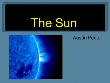 Austin Pectol.  The Sun is a main sequence star that is the center of our solar system and gives our planet and planets around ours light and heat.