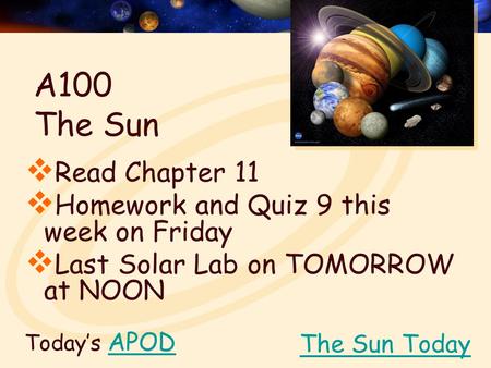Today’s APODAPOD  Read Chapter 11  Homework and Quiz 9 this week on Friday  Last Solar Lab on TOMORROW at NOON The Sun Today A100 The Sun.