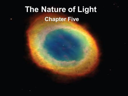 The Nature of Light Chapter Five. ASTR 111 – 003 Fall 2007 Lecture 05 Oct. 01, 2007 Introducing Astronomy (chap. 1-6) Introduction To Modern Astronomy.