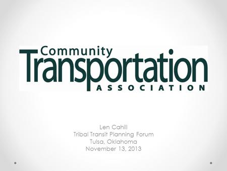 Len Cahill Tribal Transit Planning Forum Tulsa, Oklahoma November 13, 2013.