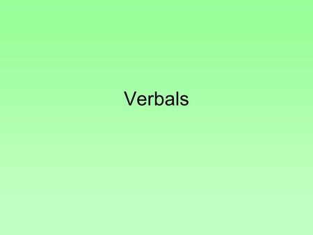 Verbals. Verbals are verb forms that act as some other part of speech. There are 3 types: Infinitive – to + verb To run, to walk, to cry, to sing Gerund.