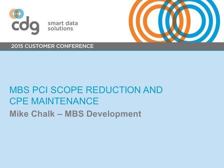 MBS PCI SCOPE REDUCTION AND CPE MAINTENANCE Mike Chalk – MBS Development.