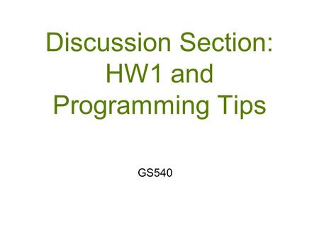 Discussion Section: HW1 and Programming Tips GS540.