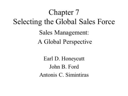 Chapter 7 Selecting the Global Sales Force Sales Management: A Global Perspective Earl D. Honeycutt John B. Ford Antonis C. Simintiras.