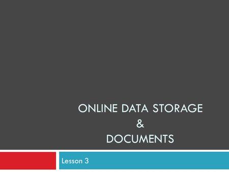 ONLINE DATA STORAGE & DOCUMENTS Lesson 3. Lesson 3 – Online documents In this lesson we will be covering:  Online documents  Compression and expansion.