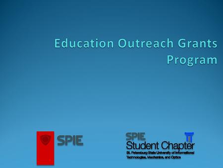 Education Outreach applications must reach SPIE by 31 January 2010 or 31 May 2010 As part of its education and outreach mission, support for optics related.