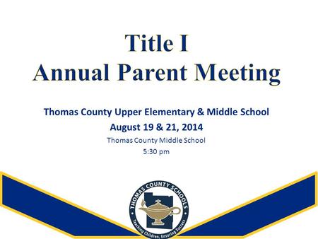 Thomas County Upper Elementary & Middle School August 19 & 21, 2014 Thomas County Middle School 5:30 pm.